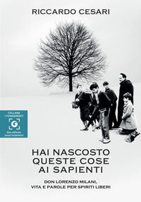 Hai nascosto queste cose ai sapienti. Don Lorenzo Milani, vita e parole per spiriti liberi - Riccardo Cesari