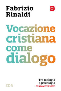 Vocazione cristiana come dialogo. Tra teologia e psicologia. Nuova ediz. - Fabrizio Rinaldi