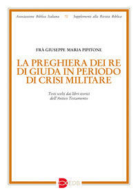 La preghiera dei re di Giuda in periodo di crisi militare. Testi scelti dai libri storici dell'Antico Testamento - Giuseppe Pipitone
