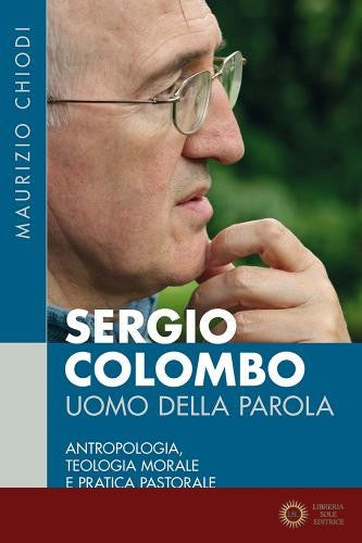 Sergio Colombo uomo della Parola. Antropologia, teologia morale e pratica pastorale