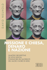 Missione e Chiesa, denaro e nazione. Quattro prospettive su Léon Dehon, fondatore dei Sacerdoti del Sacro Cuore di Gesù - David Neuhold