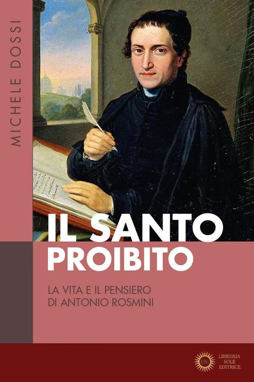 Il Santo proibito. La vita e il pensiero di Antonio Rosmini - Michele Dossi