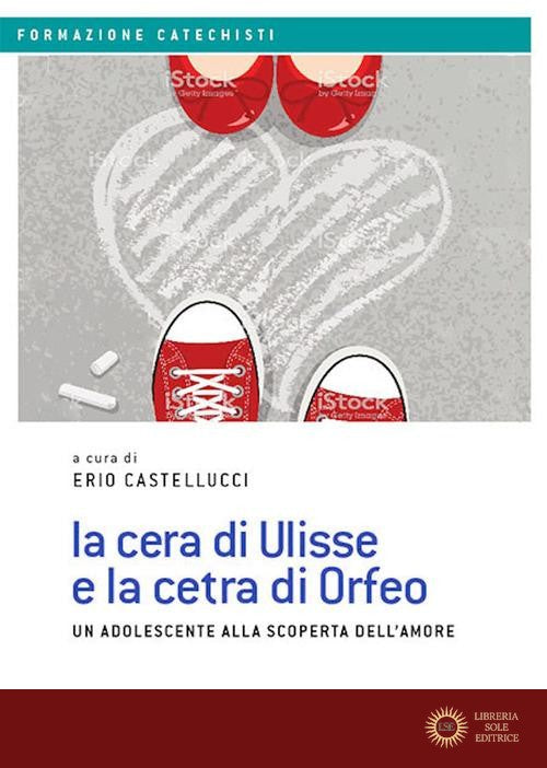 La cera di Ulisse e la cetra di Orfeo. Un adolescente alla scoperta dell'amore - Castellucci
