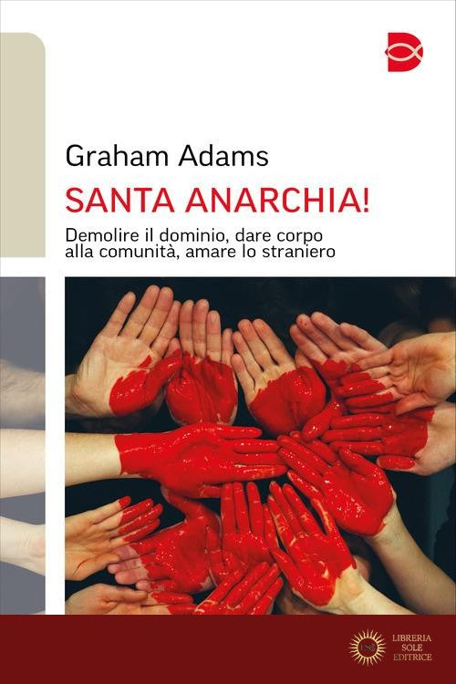 Santa anarchia! Demolire il dominio, dare corpo alla comunità, amare lo straniero