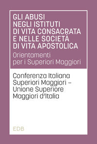 Gli abusi negli istituti di vita consacrata e nelle società di vita apostolica. Orientamenti per i Superiori Maggiori - CISM, USMI, C. I. Superiori Maggiori