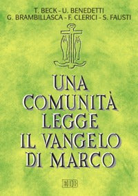 Una comunità legge il Vangelo di Marco - Tomaso Beck, Ugolino Benedetti, Gaetano Brambillasca