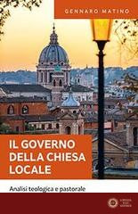 IL governo della Chiesa locale. Analisi teologica e pastorale - Gennaro Matino