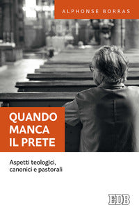 Quando manca il prete. Aspetti teologici, canonici e pastorali - Alphonse Borras