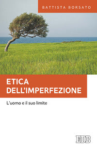 Etica dell'imperfezione. L'uomo e il suo limite - Battista Borsato