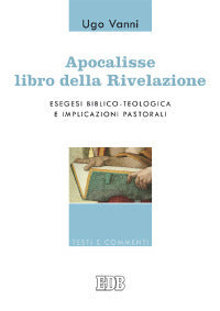 Apocalisse, libro della Rivelazione. Esegesi biblico-teologica e implicazioni pastorali - Ugo Vanni