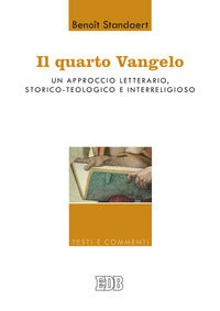 Il Quarto Vangelo. Un approccio letterario, storico-teologico e interreligioso - Benoît Standaert