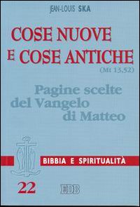 Cose nuove e cose antiche (Mt 13,52). Pagine scelte del Vangelo di Matteo - Jean-Louis Ska