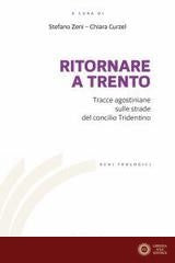 Ritornare a Trento. Tracce agostiniane sulle strade del Concilio tridentino - S. Zeni, C. Curzel