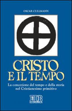 Cristo e il tempo. La concezione del tempo e della storia nel Cristianesimo primitivo - Oscar Cullmann
