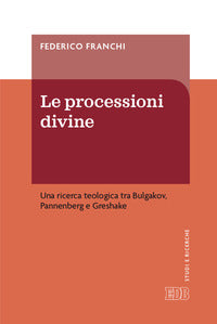Le processioni divine. Una ricerca teologica tra Bulgakov, Pannenberg e Greshake - Federico Franchi