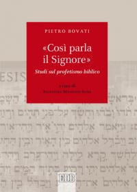 «Così parla il Signore». Studi sul profetismo biblico - Pietro Bovati