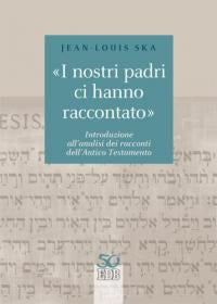 «I nostri padri ci hanno raccontato». Introduzione all'analisi dei racconti dell'Antico Testamento - Jean-Louis Ska