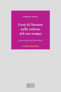 Gesù di Nazaret nelle culture del suo tempo. Alcuni aspetti del Gesù storico. Nuova ediz. - Romano Penna