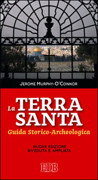 La Terra Santa. Guida storico archeologica - Jerome Murphy O'Connor