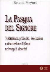 La Pasqua del Signore. Testamento, processo, esecuzione e risurrezione di Gesù nei vangeli sinottici
