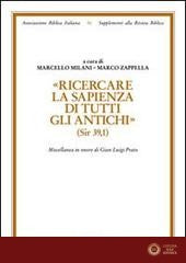 «Ricercare la sapienza di tutti gli antichi» (Sir. 39,1). Miscellanea in onore di Gian Luigi Prato - M. Milani, M. Zappella