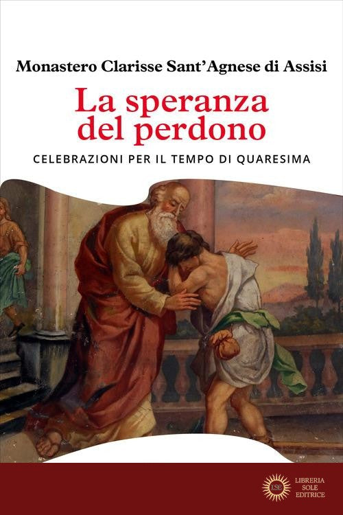 La speranza del perdono. Celebrazioni per il tempo di Quaresima - - Monastero Clarisse Sant'Agnese di A