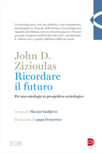 Ricordare il futuro. Per una ontologia in prospettiva escatologica - John D. Zizioulas