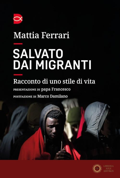 Salvato dai migranti. Racconto di uno stile di vita - Mattia Ferrari