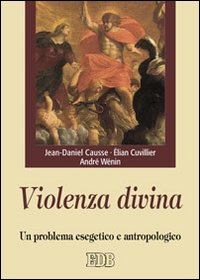 Violenza divina. Un problema esegetico e antropologico - Jean-Daniel Causse, Élian Cuvillier, André Wénin
