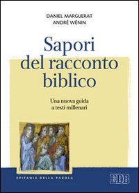 Sapori del racconto biblico. Una nuova guida a testi millenari - Daniel Marguerat, André Wénin