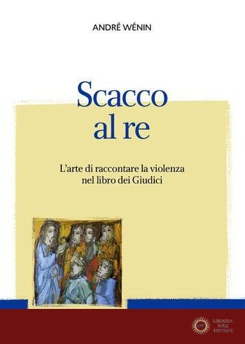 Scacco al re. L'arte di raccontare la violenza nel Libro dei Giudici - André Wénin