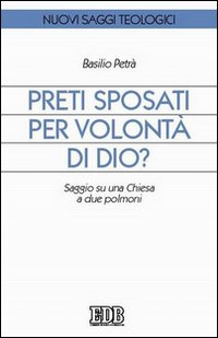Preti sposati per volontà di Dio? Saggio su una Chiesa a due polmoni - Basilio Petrà