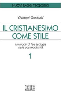 Il cristianesimo come stile. Un modo di fare teologia nella postmodernità vol. 1 - Christoph Theobald