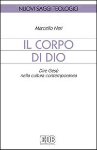 Il corpo di Dio. Dire Gesù nella cultura contemporanea