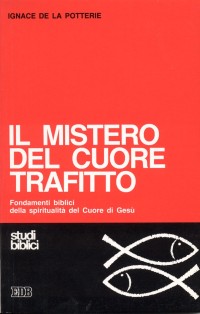 Il mistero del cuore trafitto. Fondamenti biblici della spiritualità del Cuore di Gesù - Ignace de La Potterie