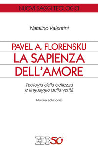 Pavel A. Florenskij: la sapienza dell'amore. Teologia della bellezza e linguaggio della verità. Nuova ediz. - Natalino Valentini
