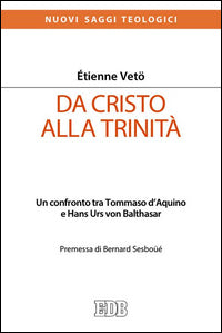 Da Cristo alla Trinità. Un confronto tra Tommaso D'Aquino e Hans Urs von Balthasar - Étienne Emmanuel Vetö