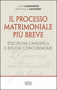 Il processo matrimoniale più breve. Disciplina canonica e riflessi concordatari - Luigi Sabbarese, Raffaele Santoro