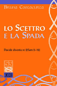 Lo scettro e la spada. Davide diventa re (2Sam 2-12) - Bruna Costacurta