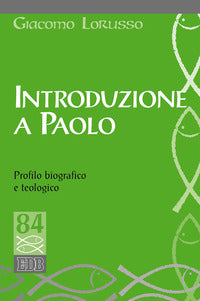 Introduzione a Paolo. Profilo biografico e teologico - Giacomo Lorusso