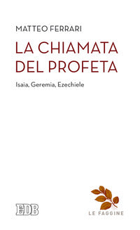 La chiamata del profeta. Isaia, Geremia, Ezechiele - Matteo Ferrari