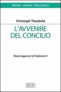 L'avvenire del Concilio. Nuovi approcci al Vaticano II - Christoph Theobald