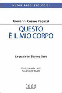 Questo è il mio corpo. La grazia del Signore Gesù - Giovanni Cesare Pagazzi