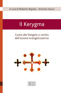 Il Kerygma. Cuore del Vangelo e centro dell'azione evangelizzatrice. Atti del convegno (Torino, 6 febbraio 2018) - R. Repole, A. Sacco