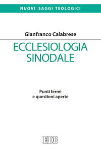 Ecclesiologia sinodale. Punti fermi e questioni aperte - Gianfranco Calabrese