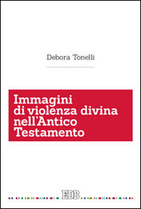 Immagini di violenza divina nell'Antico Testamento - Debora Tonelli