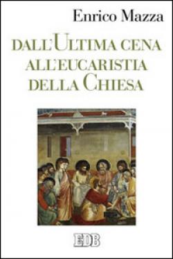 Dall'ultima cena all'eucarestia della Chiesa - Enrico Mazza