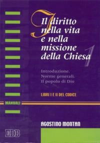Il diritto nella vita e nella missione della Chiesa. Introduzione. Norme generali. Il popolo di Dio (libri I e II del Codice) - Agostino Montan