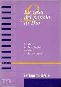 La casa del popolo di Dio. Modelli ecclesiologici modelli architettonici - Cettina Militello