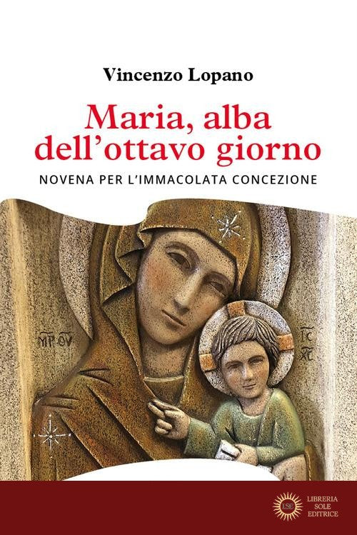 Maria, alba dell'ottavo giorno. Novena per l'Immacolata Concezione - Vincenzo Lopano